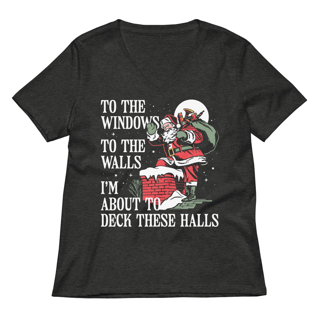 To The Windows To The Walls I'm About To Deck These Halls Women's V-Neck Tee