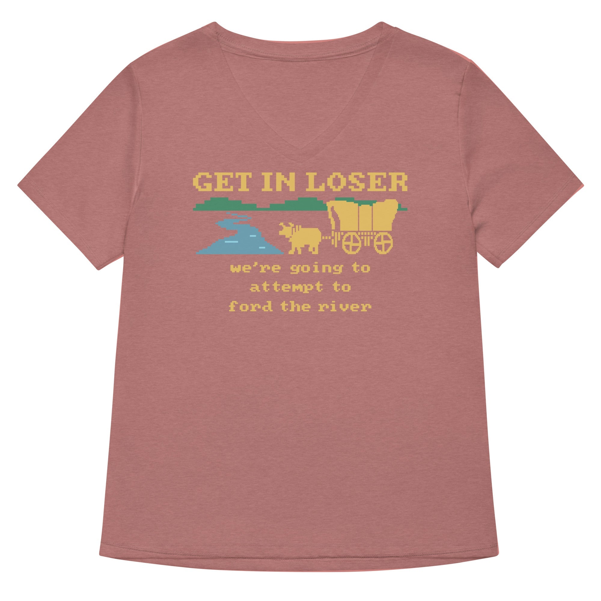 Get In Loser We're Going To Attempt To Ford The River Women's V-Neck Tee