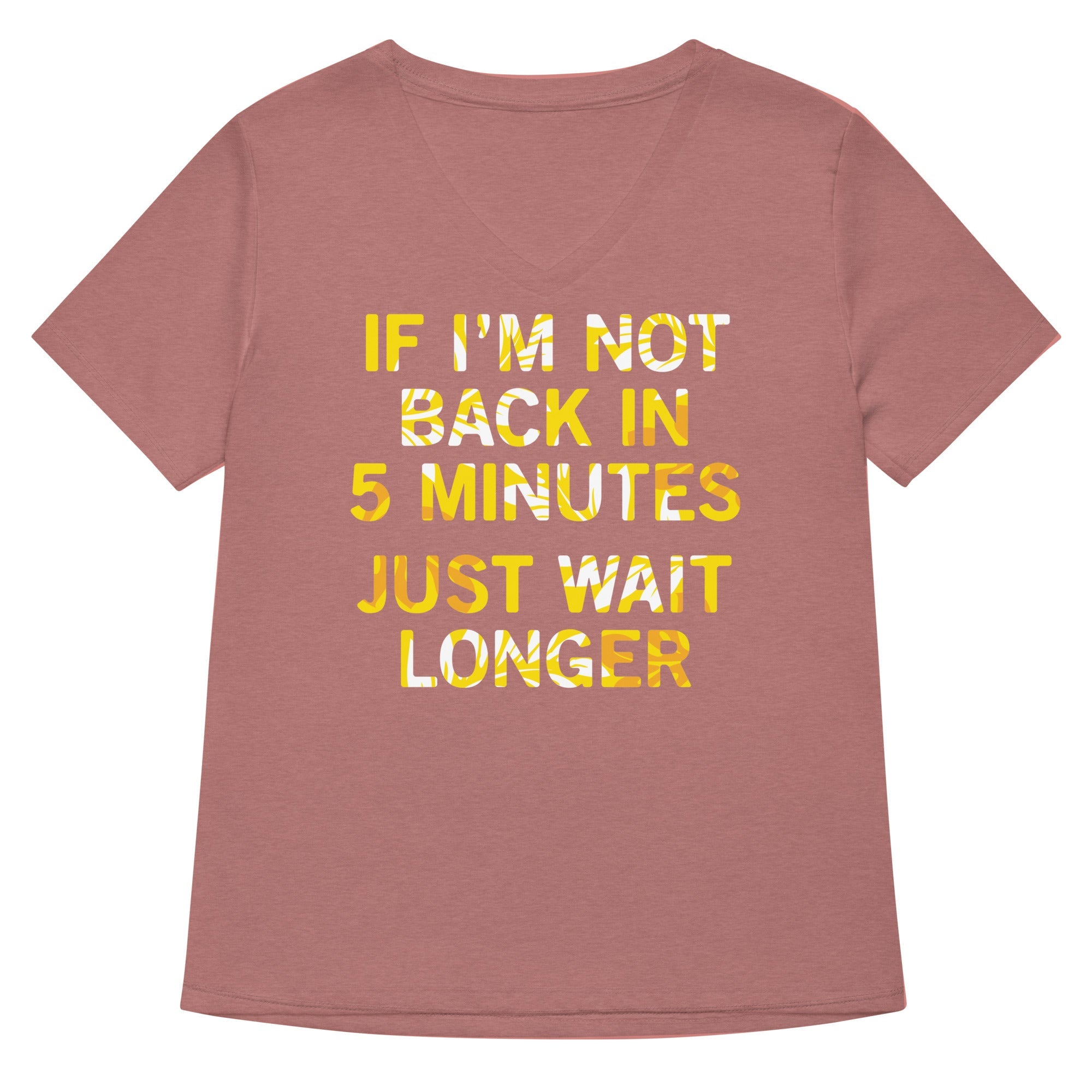 If I'm Not Back In 5 Minutes, Just Wait Longer Women's V-Neck Tee