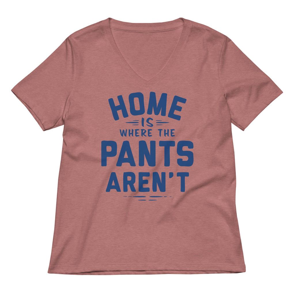 Home Is Where The Pants Aren't Women's V-Neck Tee