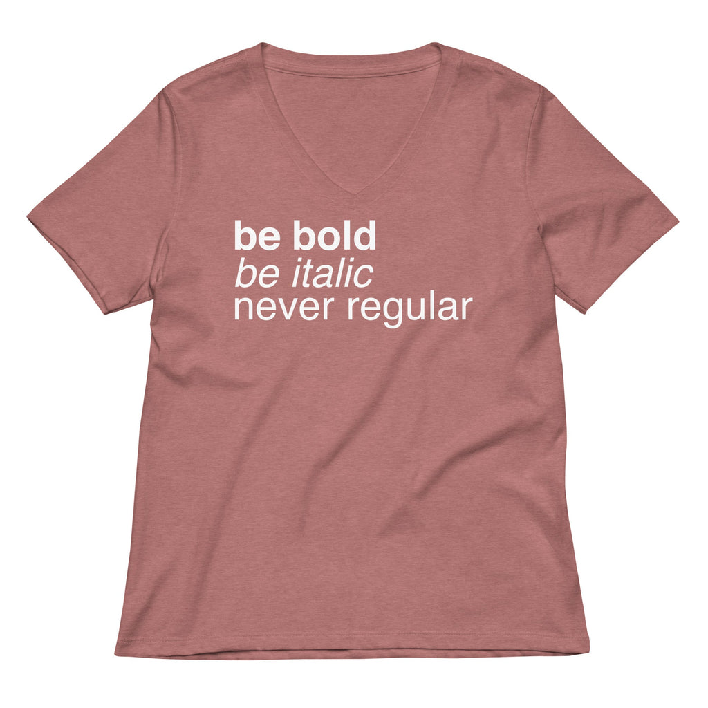 Be Bold Be Italic Never Regular Women's V-Neck Tee