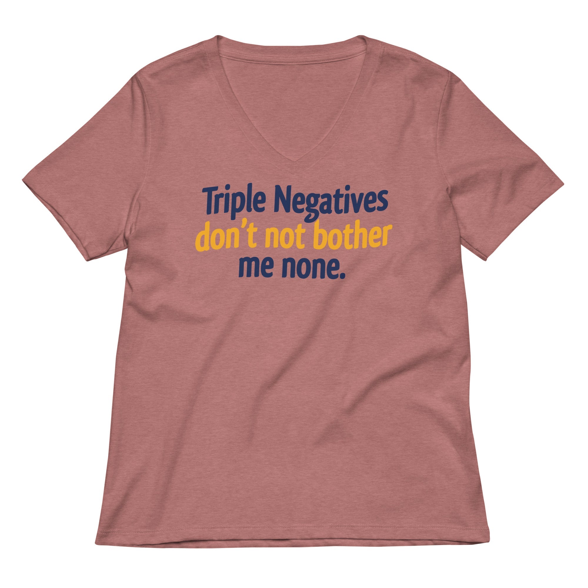 Triple Negatives Don't Not Bother Me None Women's V-Neck Tee
