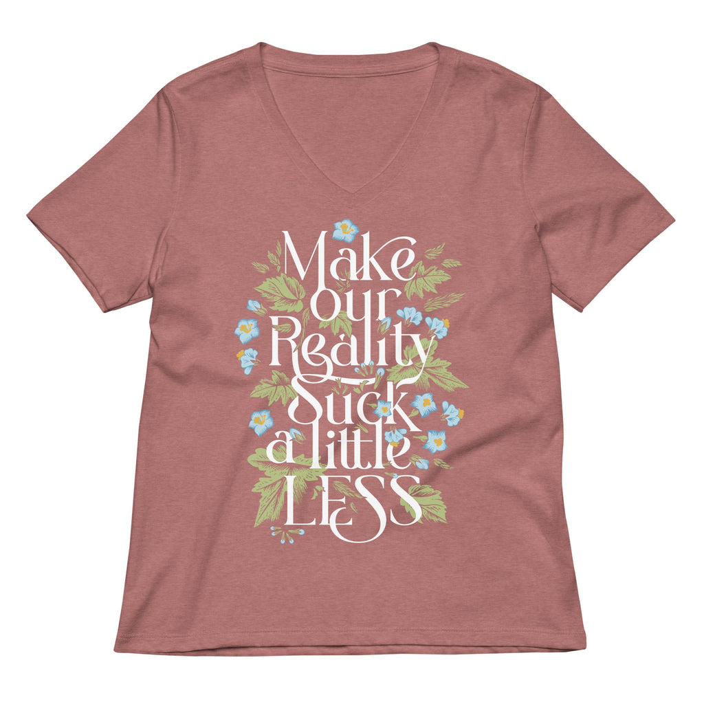 Make Our Reality Suck A Little Less Women's V-Neck Tee
