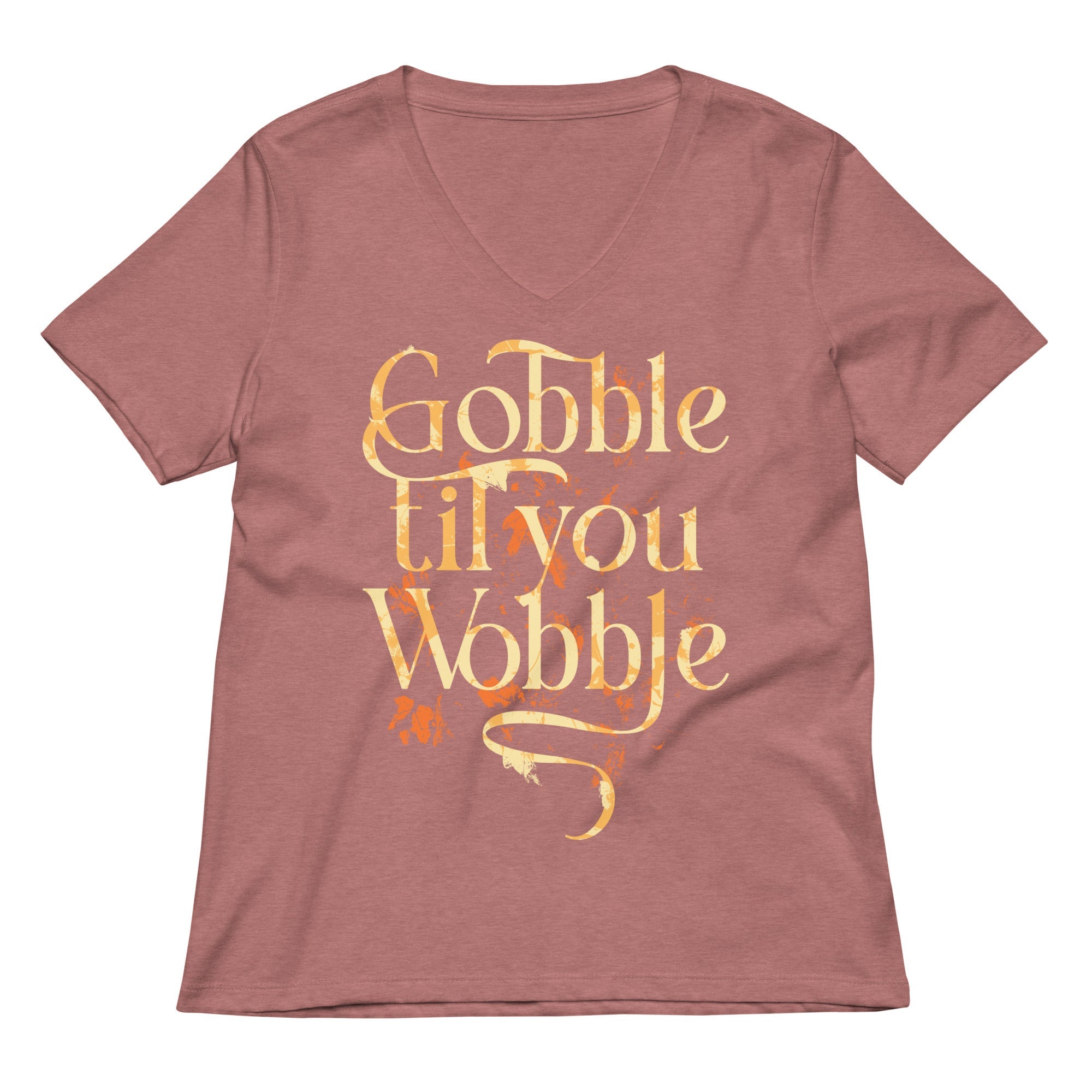 Gobble Til You Wobble Women's V-Neck Tee