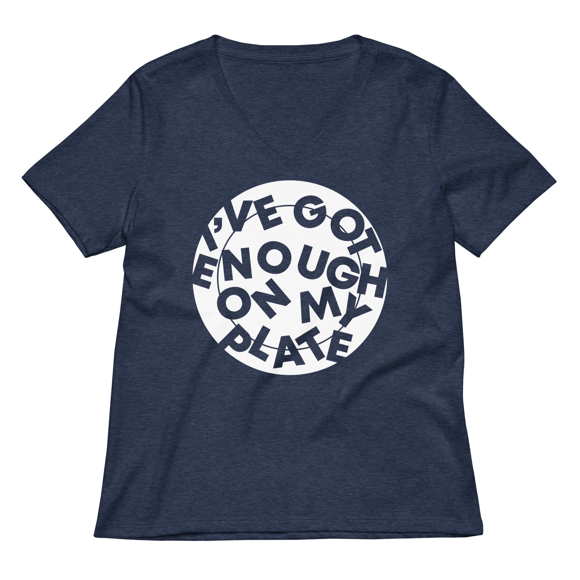 I've Got Enough On My Plate Women's V-Neck Tee