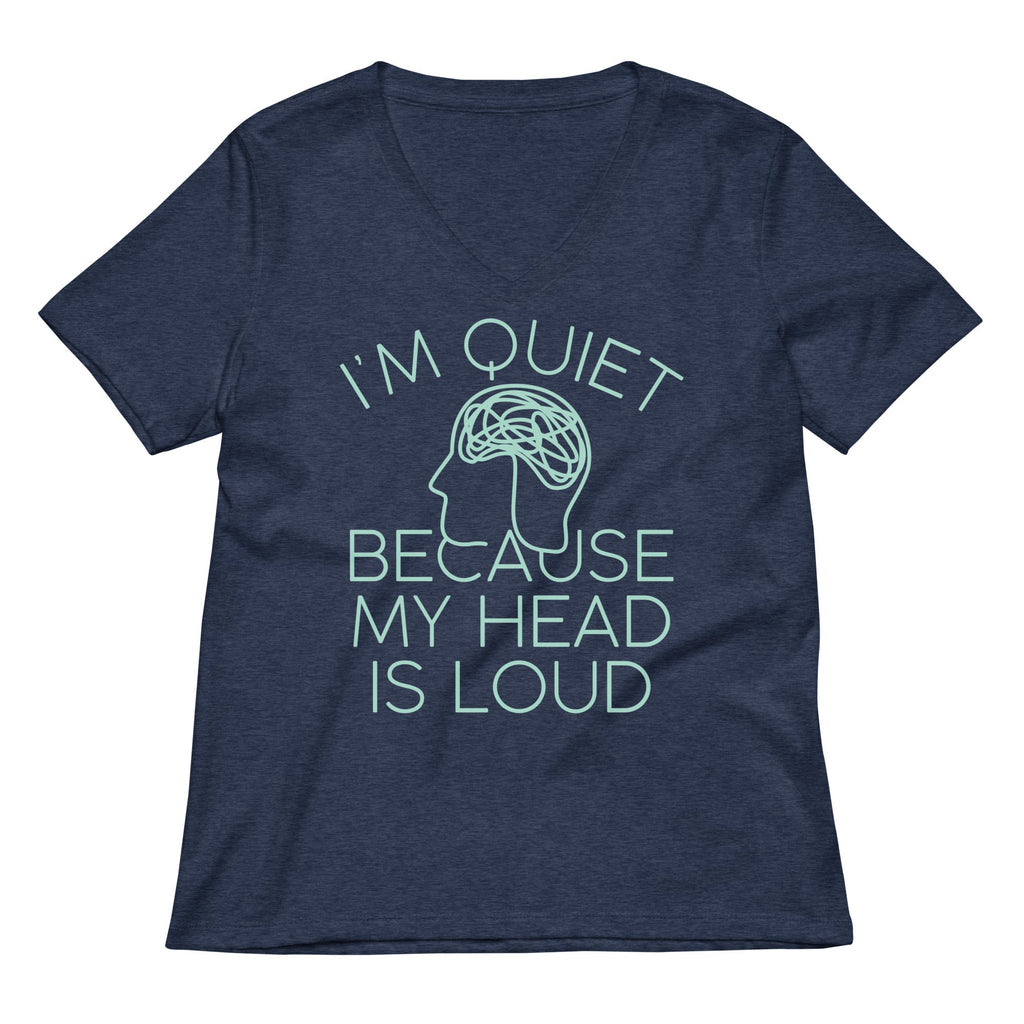 I'm Quiet Because My Head Is Loud Women's V-Neck Tee