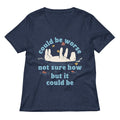 Could Be Worse Not Sure How But It Could Be Women's V-Neck Tee