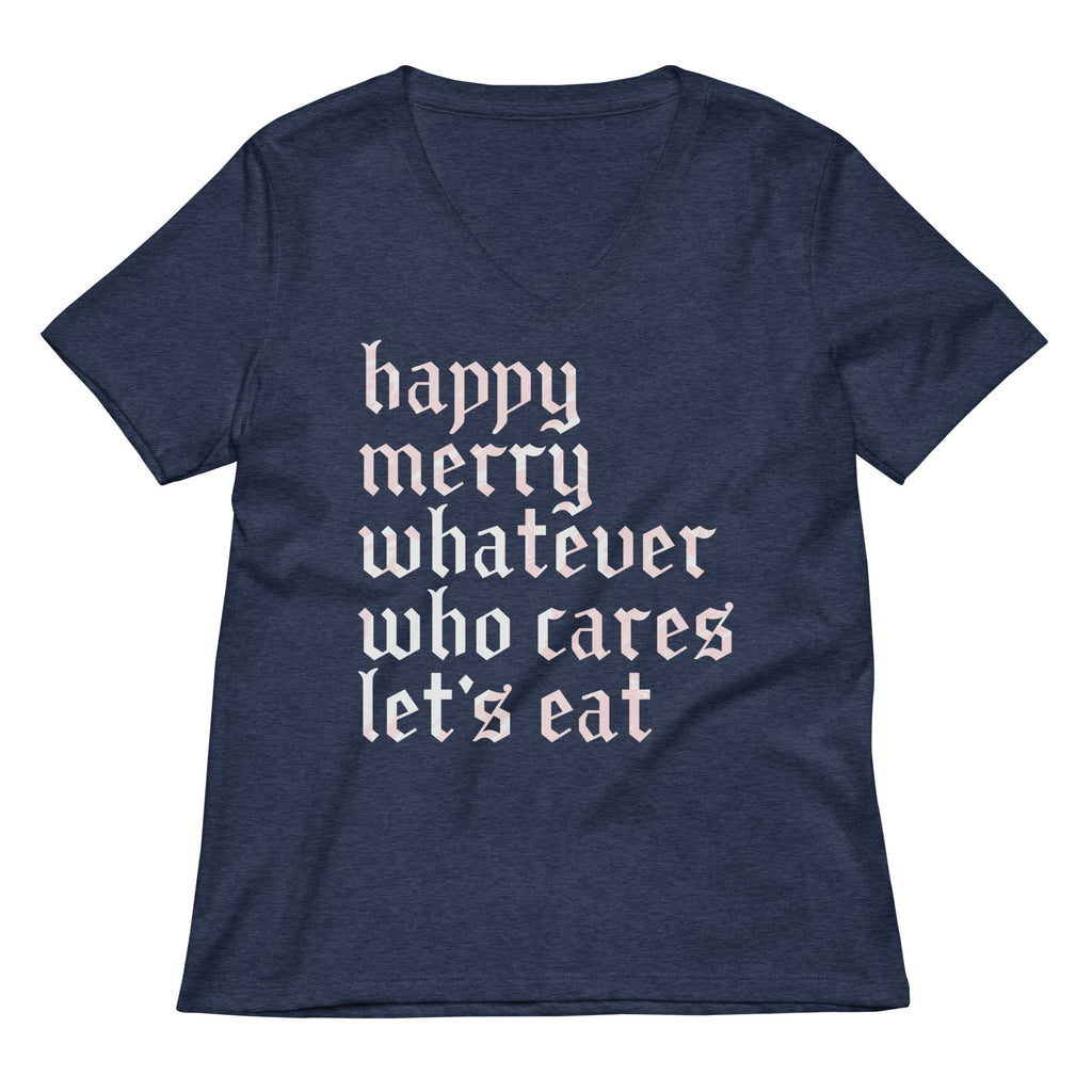 Happy Merry Whatever Who Cares Let's Eat Women's V-Neck Tee