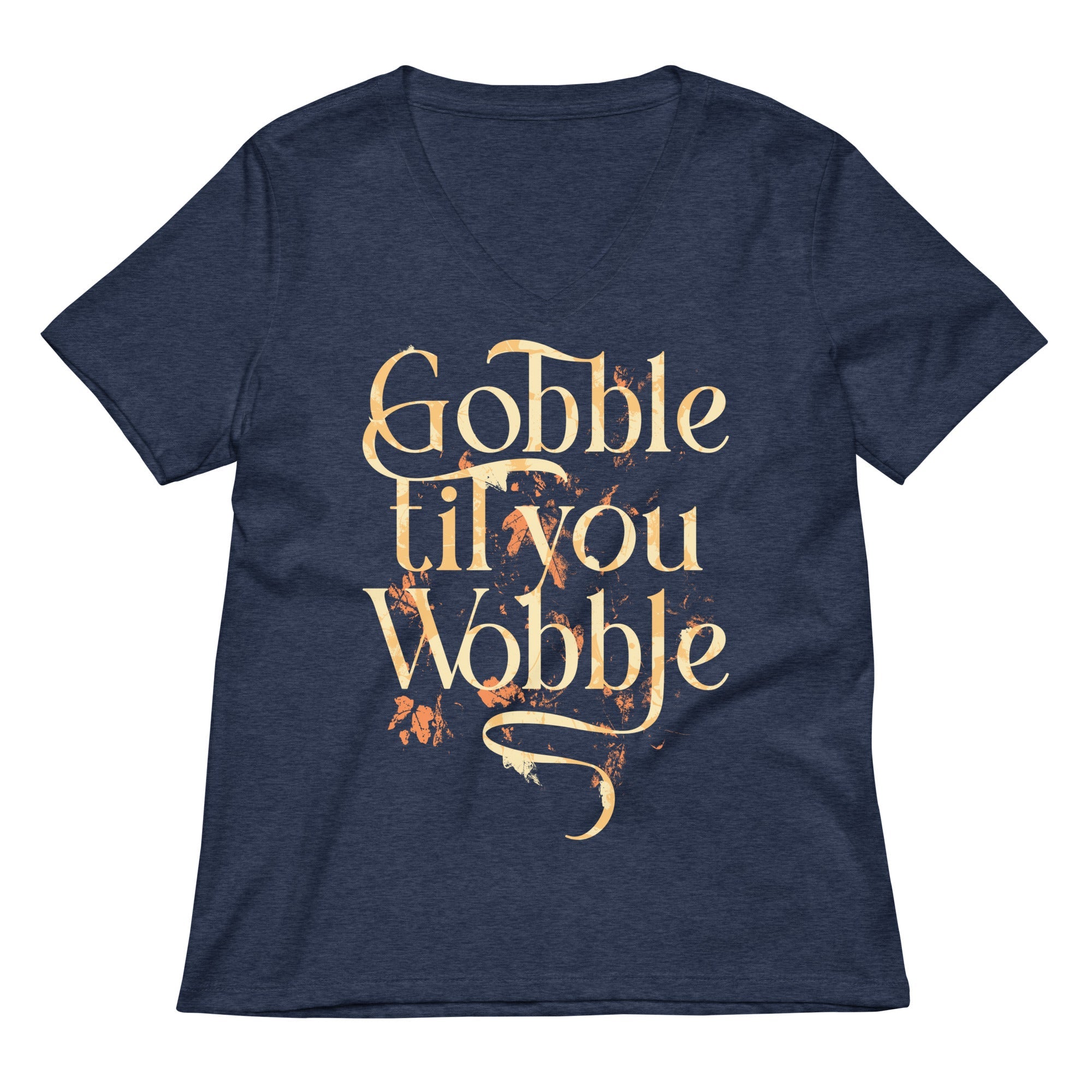 Gobble Til You Wobble Women's V-Neck Tee