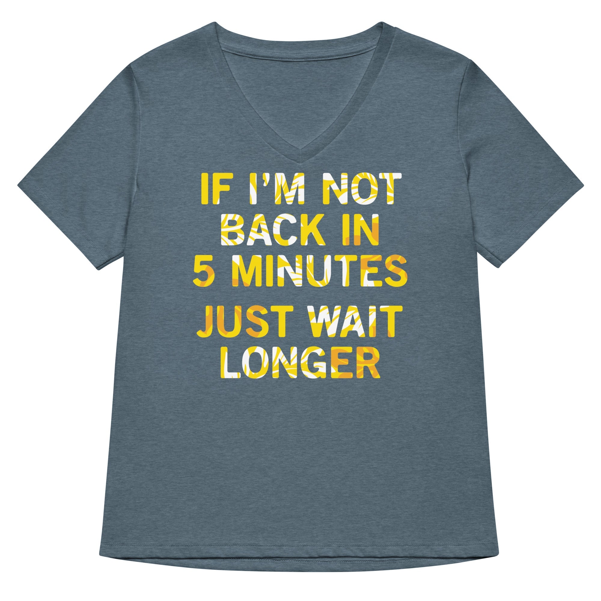 If I'm Not Back In 5 Minutes, Just Wait Longer Women's V-Neck Tee