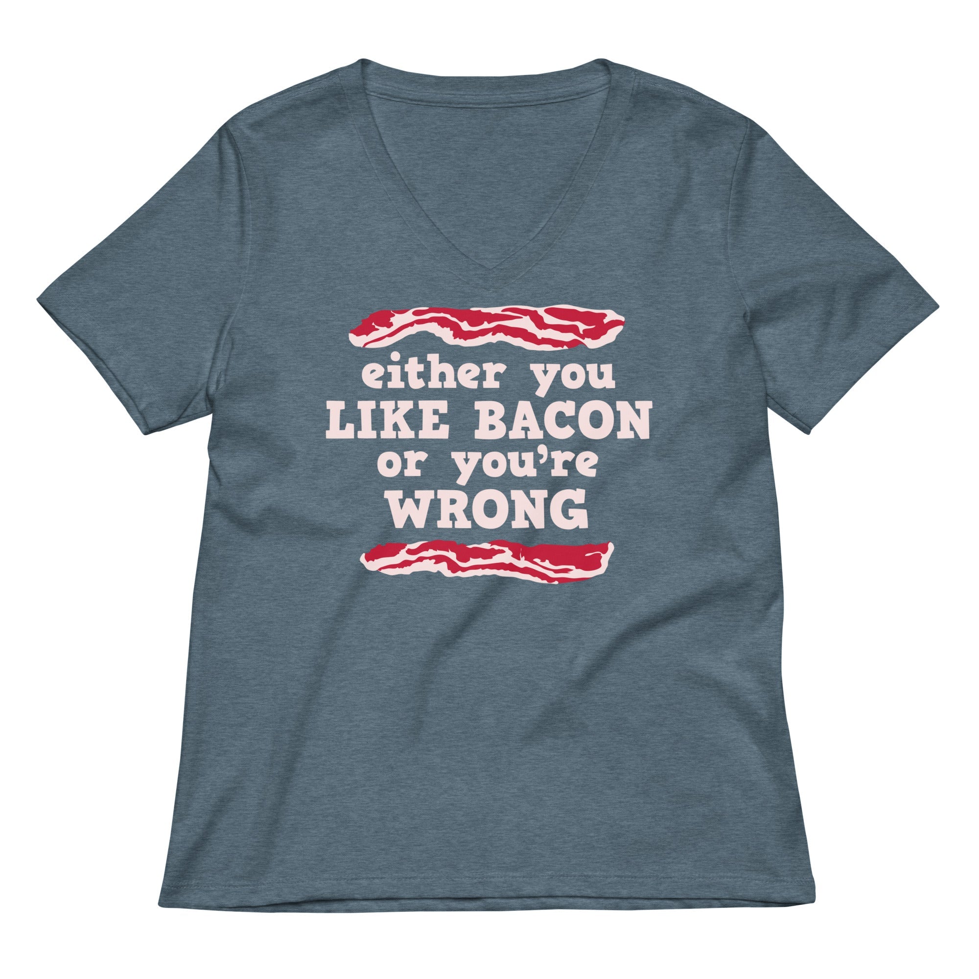 Either You Like Bacon Or You're Wrong Women's V-Neck Tee