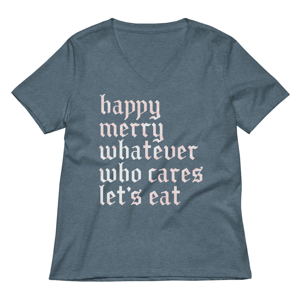 Happy Merry Whatever Who Cares Let's Eat Women's V-Neck Tee