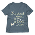 So Good News I Saw A Dog Today Women's V-Neck Tee