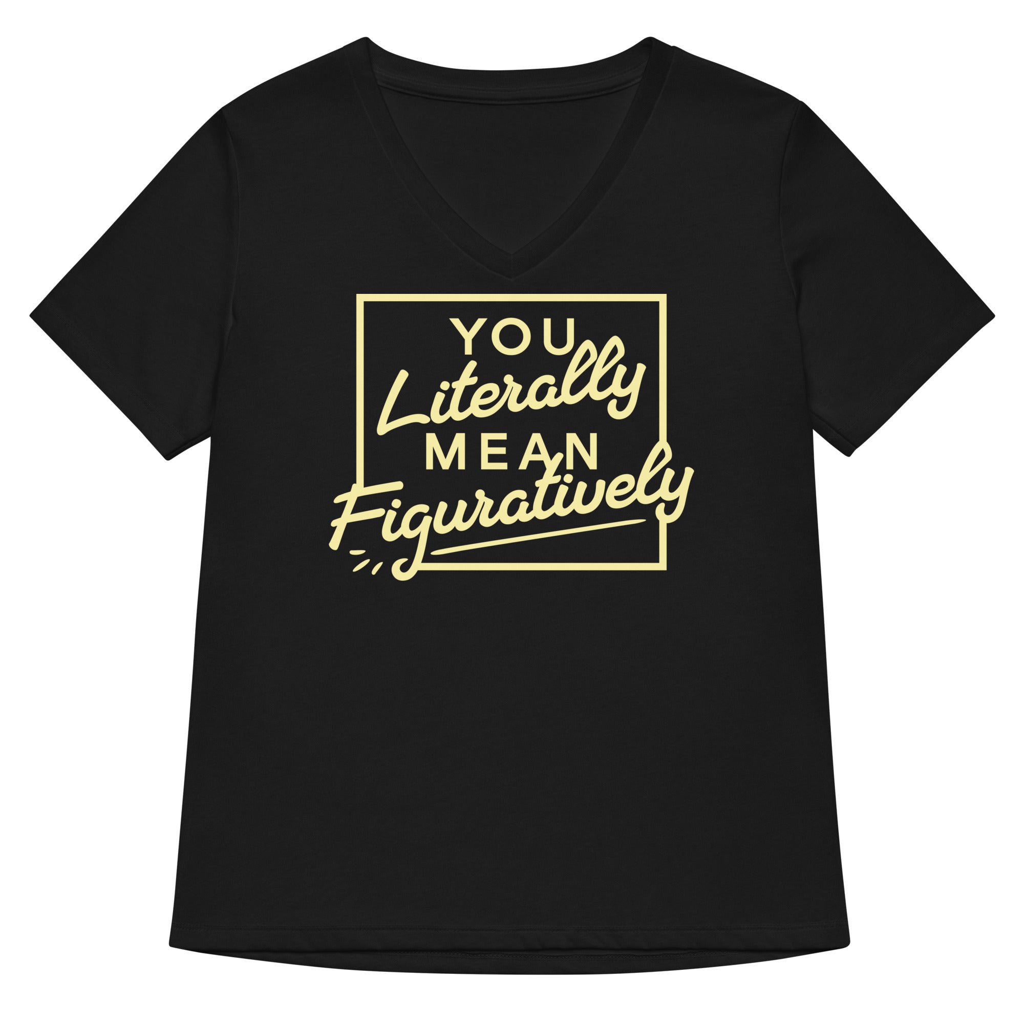 You Literally Mean Figuratively Women's V-Neck Tee