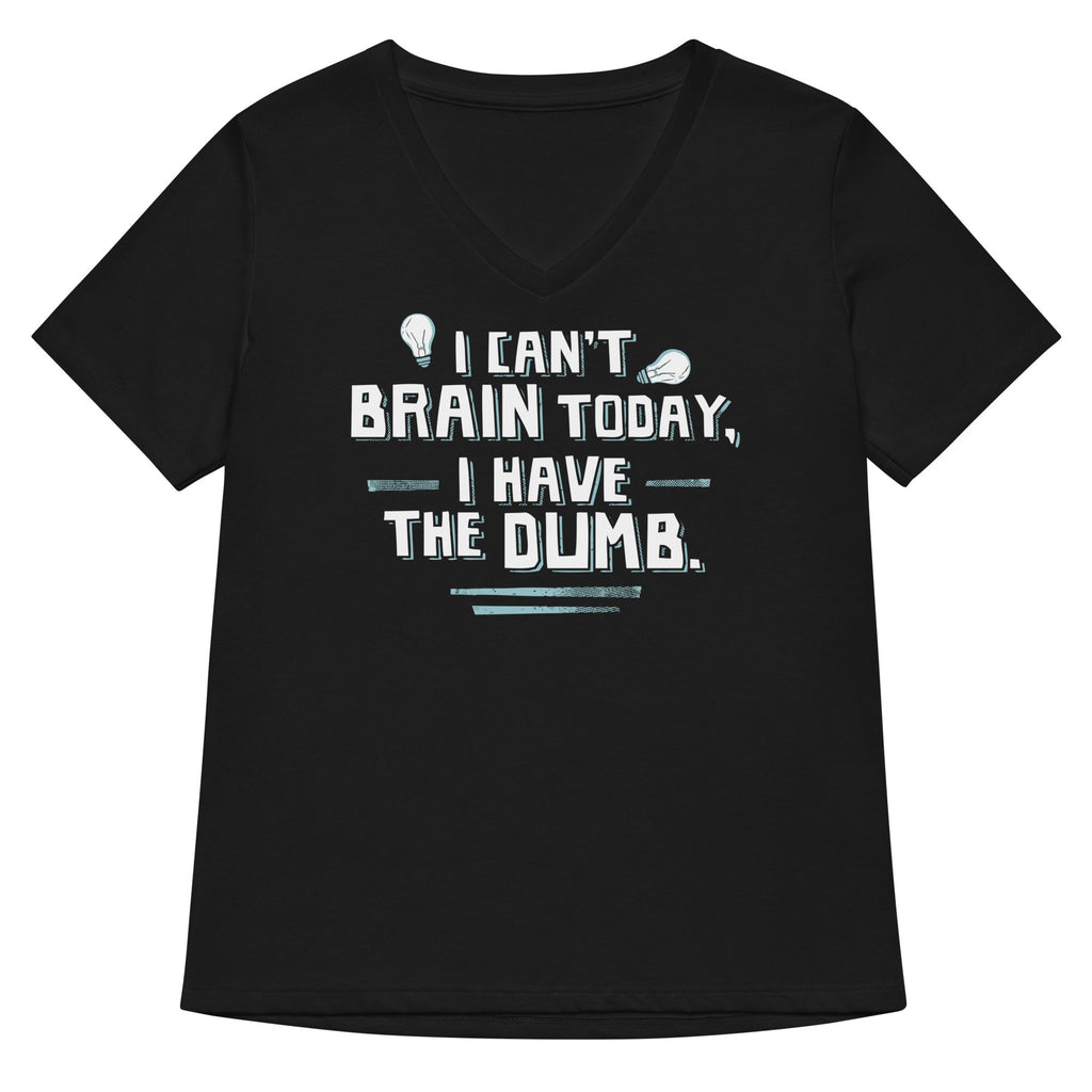 I Can't Brain Today, I Have The Dumb. Women's V-Neck Tee