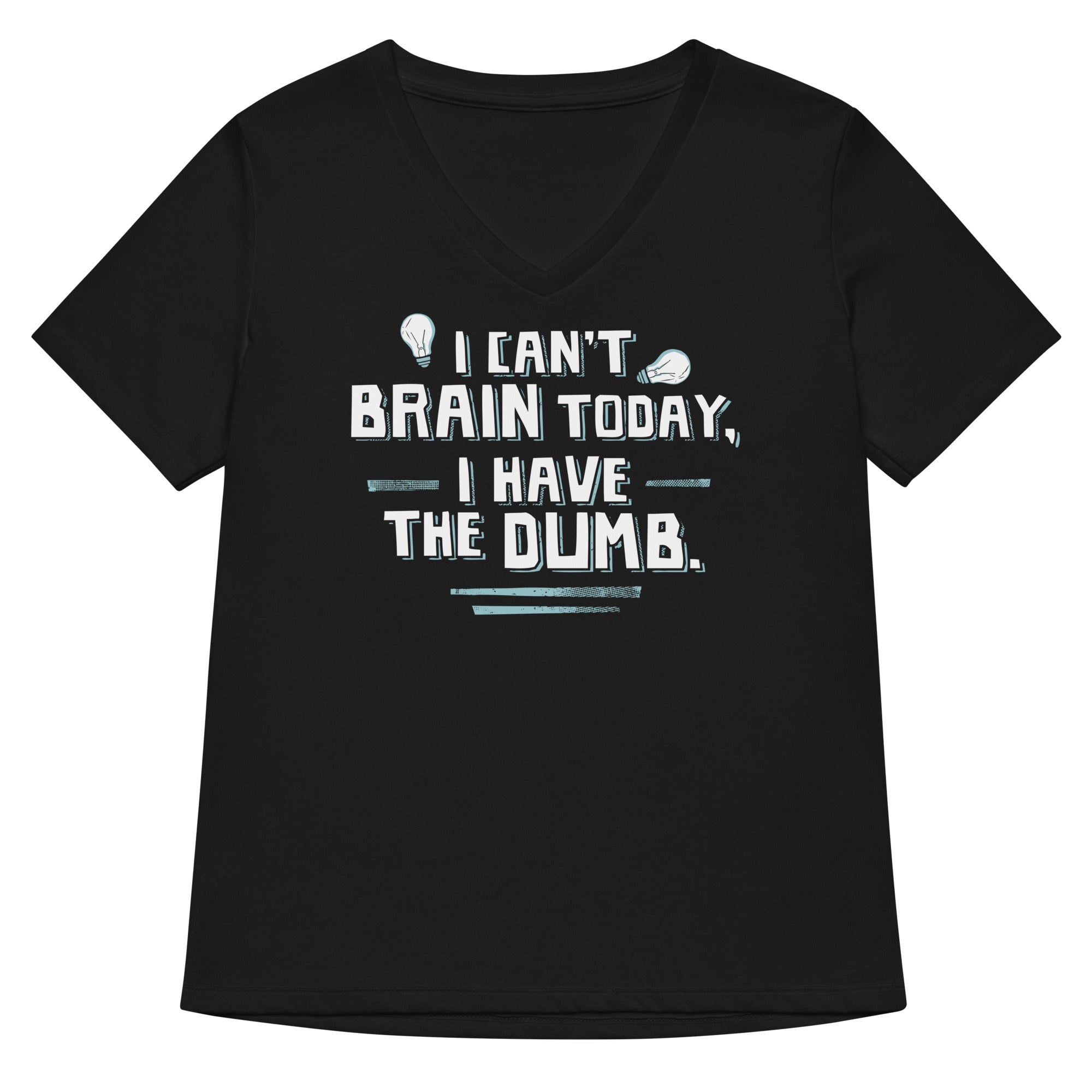 I Can't Brain Today, I Have The Dumb. Women's V-Neck Tee