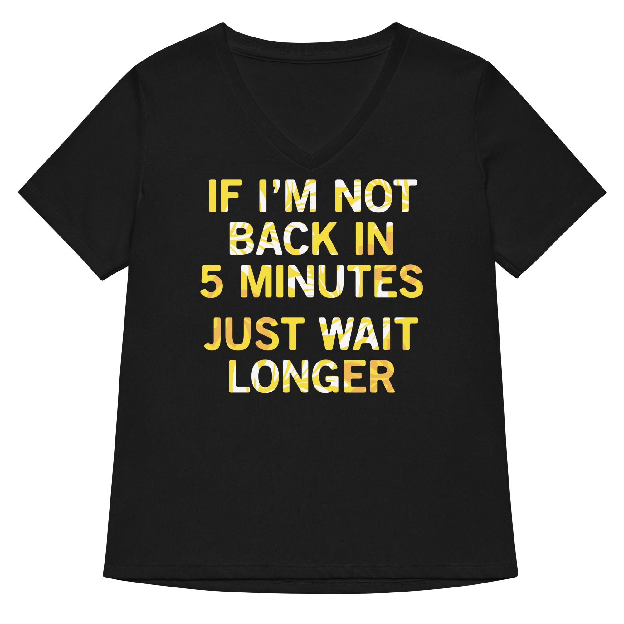 If I'm Not Back In 5 Minutes, Just Wait Longer Women's V-Neck Tee