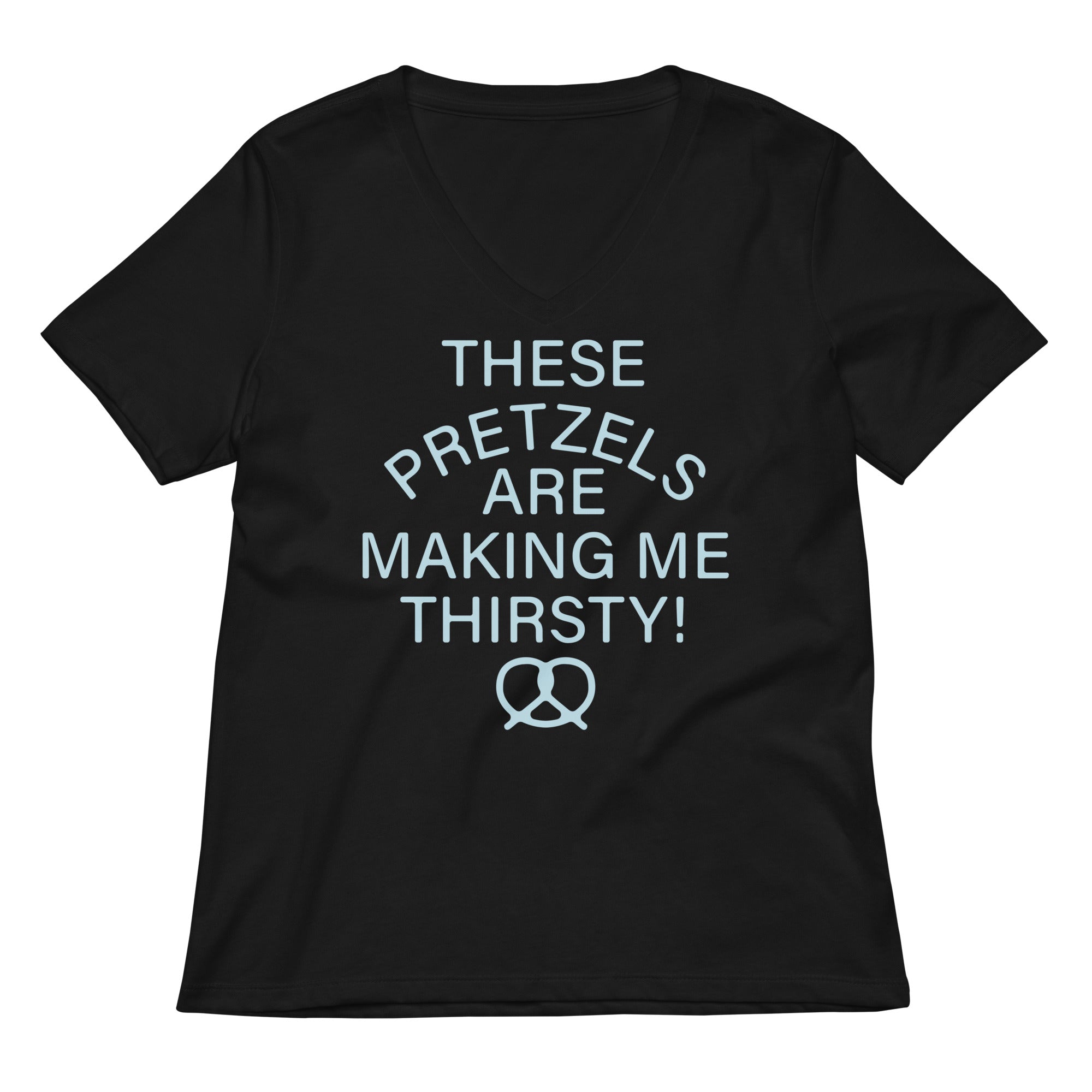 These Pretzels Are Making Me Thirsty! Women's V-Neck Tee