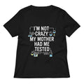 I'm Not Crazy. My Mother Had Me Tested. Women's V-Neck Tee