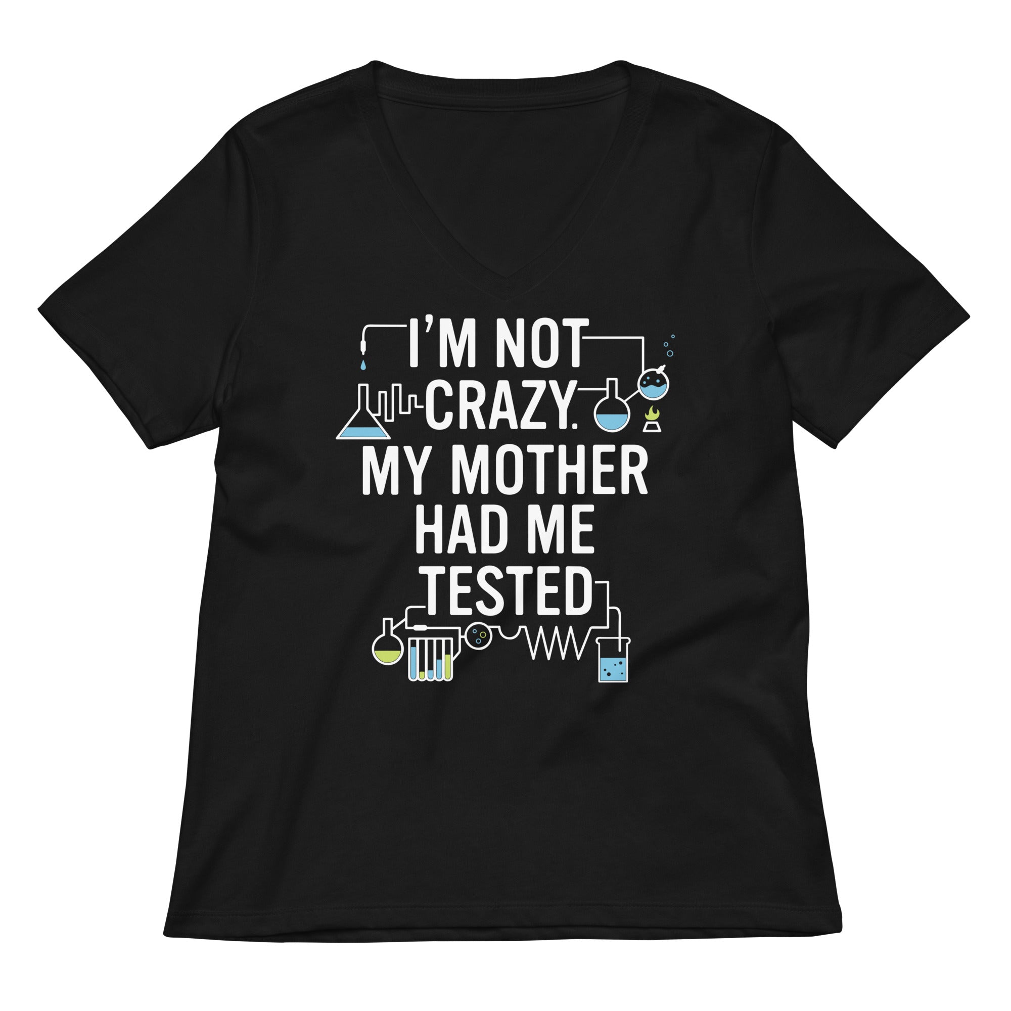 I'm Not Crazy. My Mother Had Me Tested. Women's V-Neck Tee