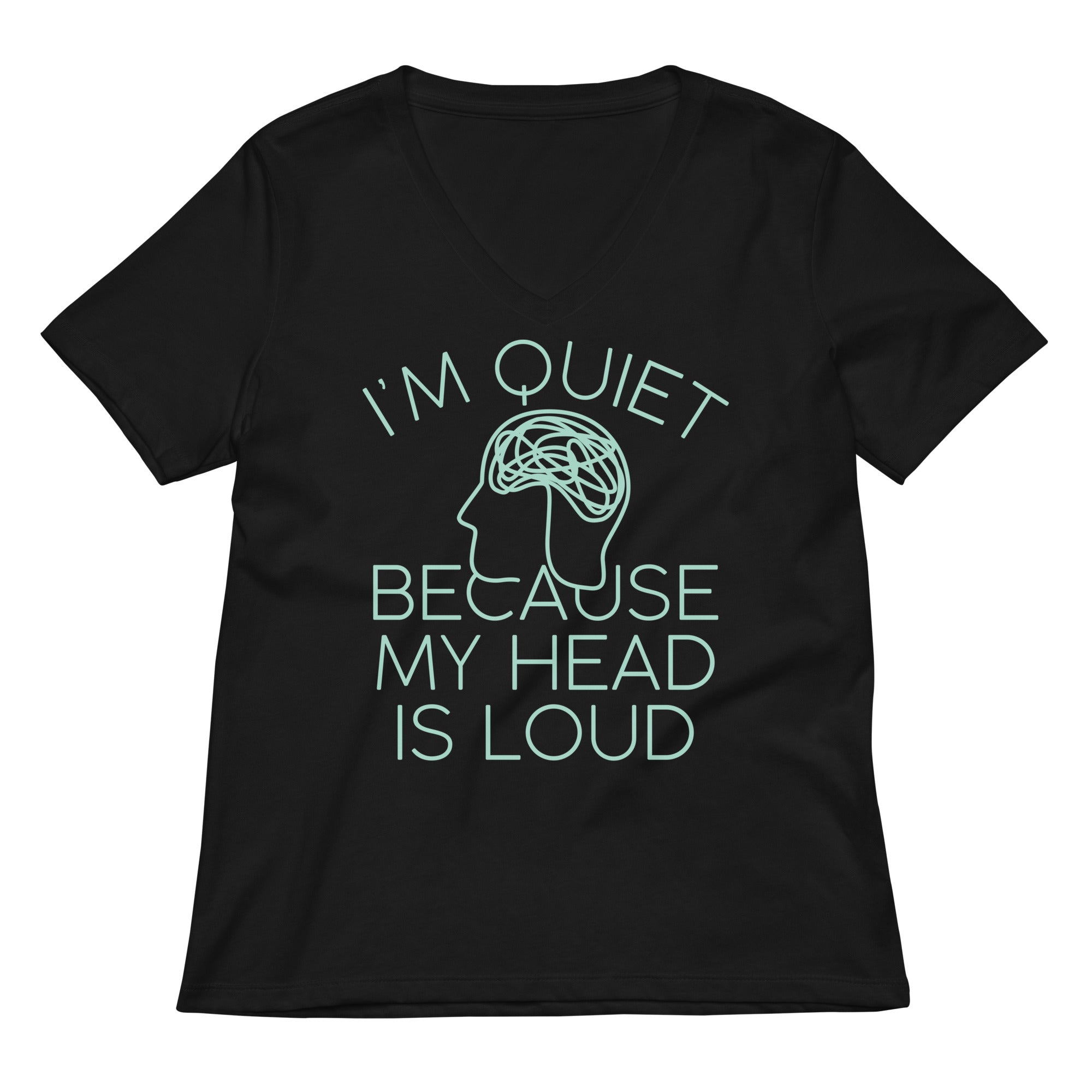 I'm Quiet Because My Head Is Loud Women's V-Neck Tee