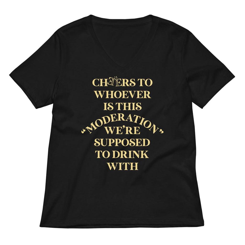 Cheers To Whoever Is This Moderation Women's V-Neck Tee