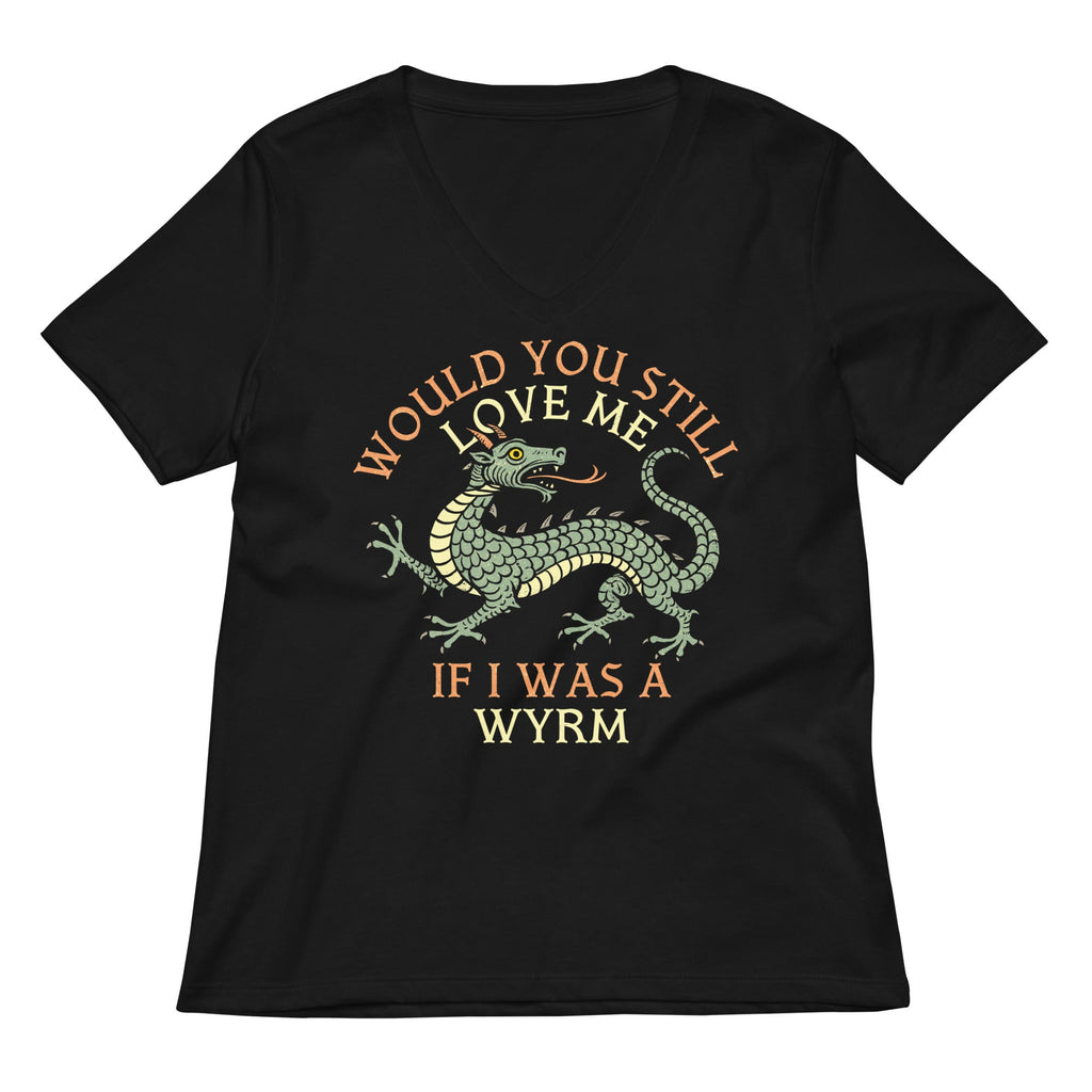 Would You Still Love Me If I Was A Wyrm Women's V-Neck Tee