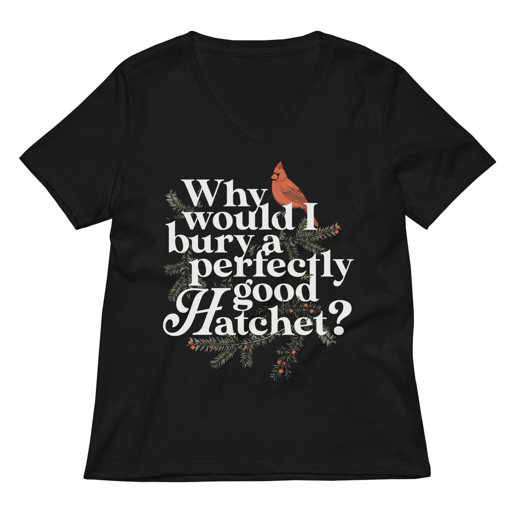Why Would I Bury A Perfectly Good Hatchet? Women's V-Neck Tee