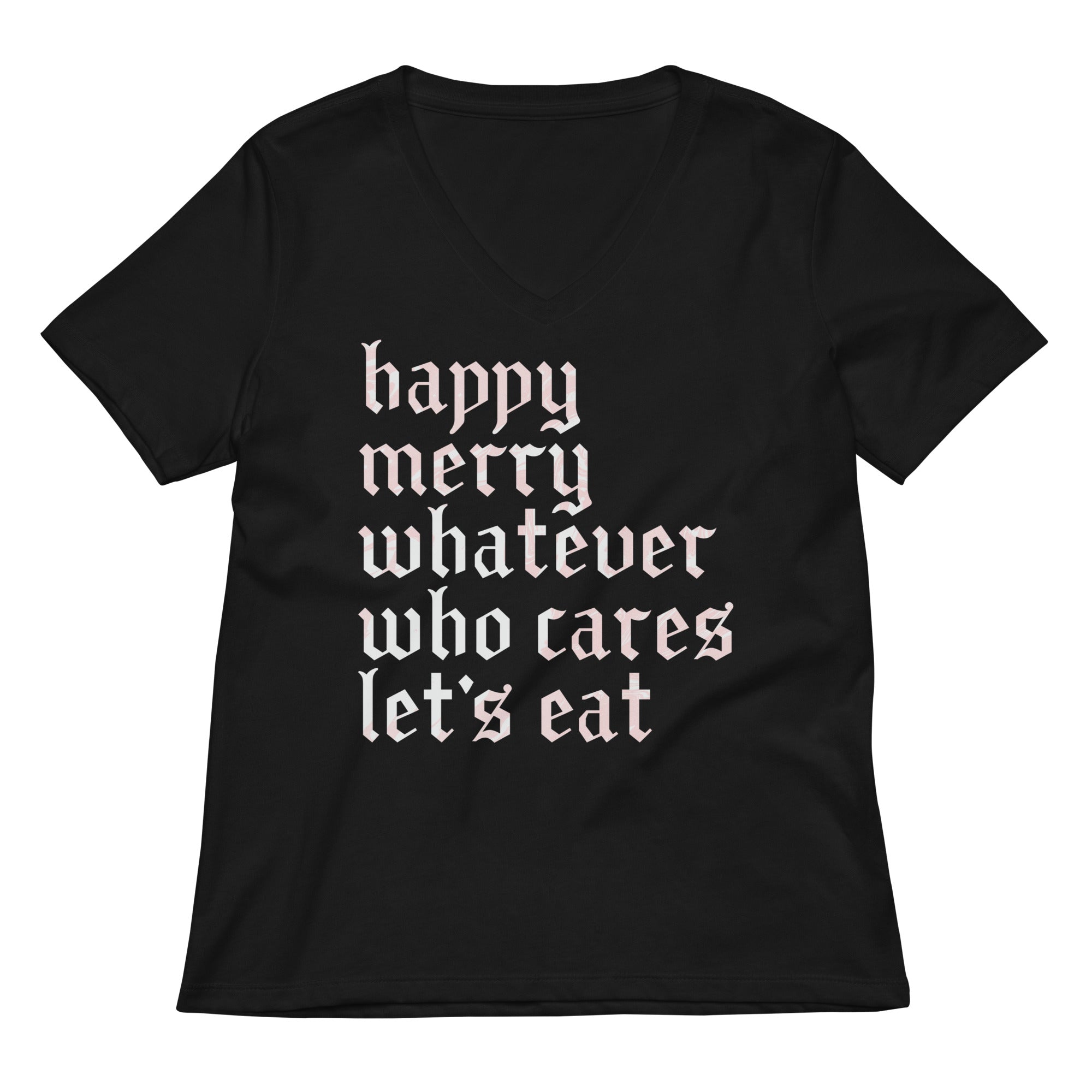 Happy Merry Whatever Who Cares Let's Eat Women's V-Neck Tee