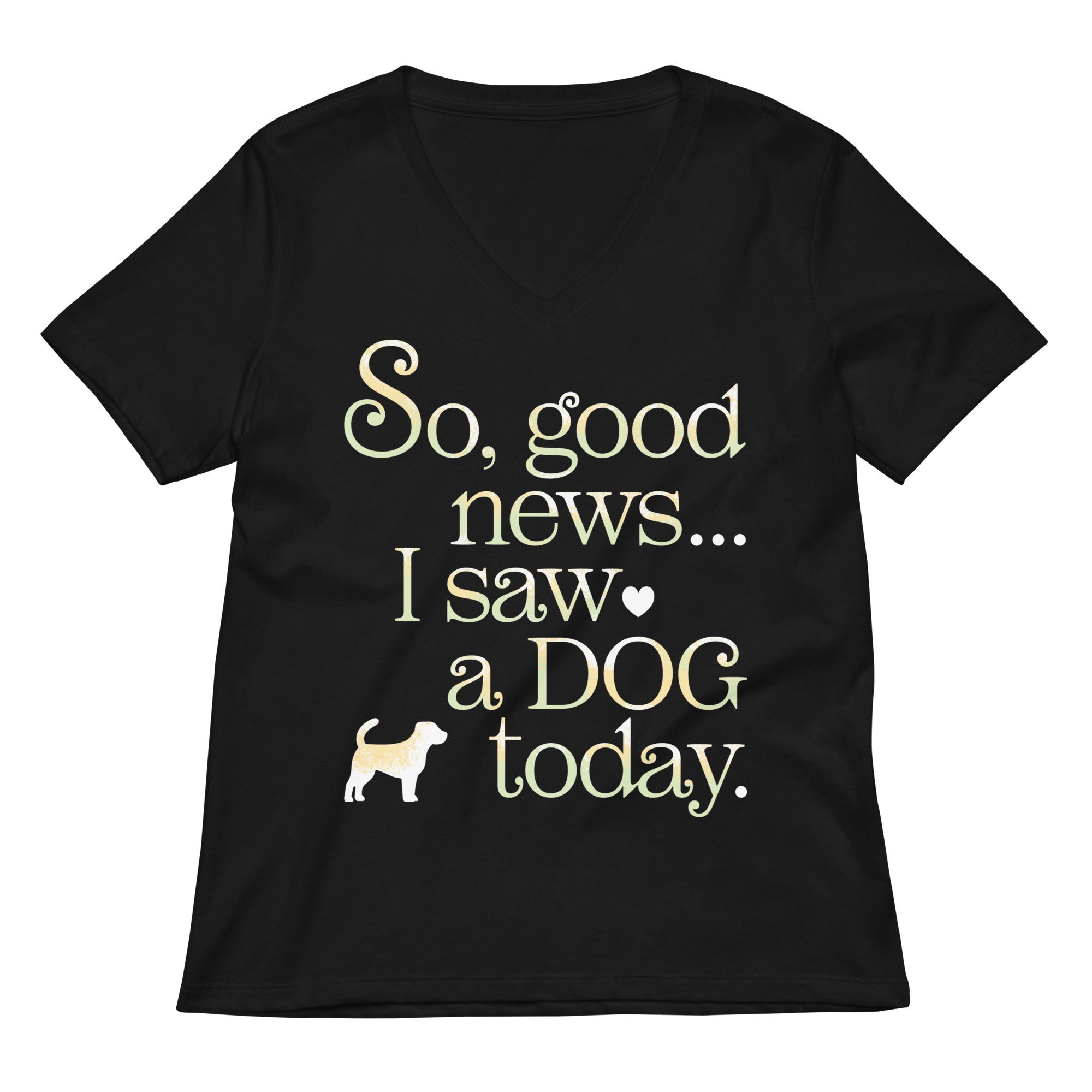 So Good News I Saw A Dog Today Women's V-Neck Tee