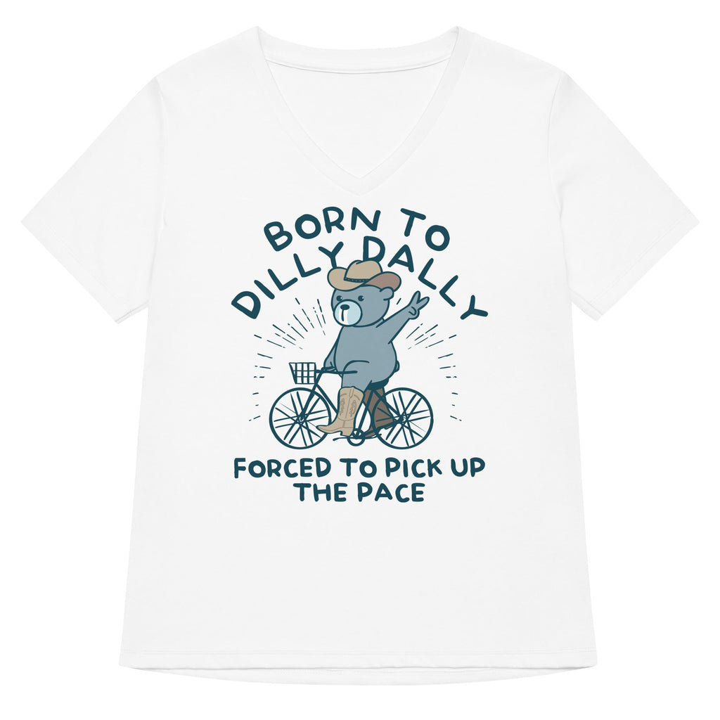 Born To Dilly Dally Forced To Pick Up The Pace Women's V-Neck Tee