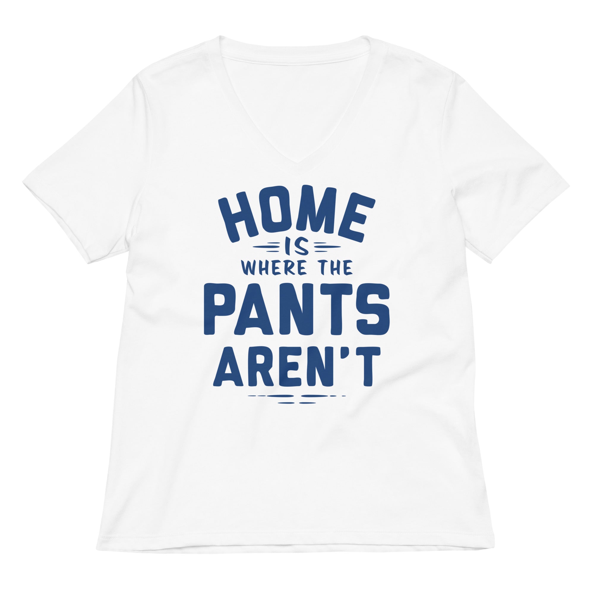 Home Is Where The Pants Aren't Women's V-Neck Tee