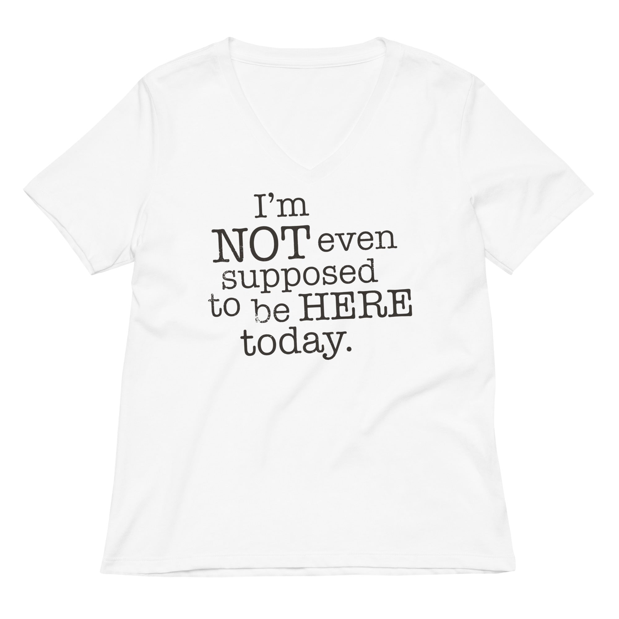 I'm Not Even Supposed To Be Here Today Women's V-Neck Tee