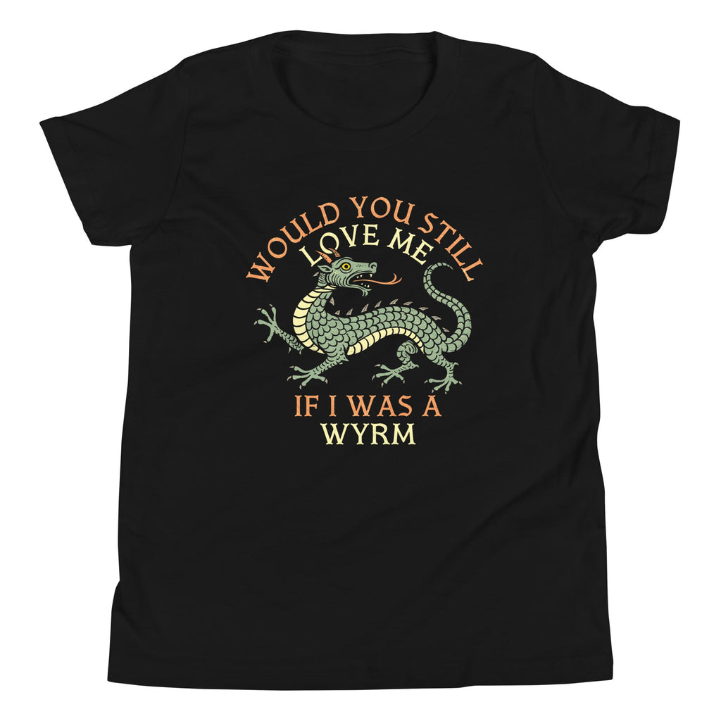 Would You Still Love Me If I Was A Wyrm Kid's Youth Tee