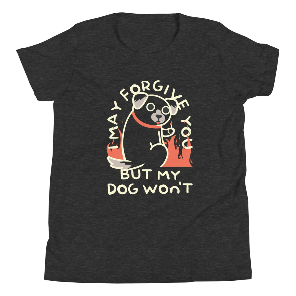 I May Forgive You But My Dog Won't Kid's Youth Tee