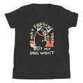 I May Forgive You But My Dog Won't Kid's Youth Tee